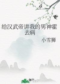 给汉武帝讲我的男神霍去病